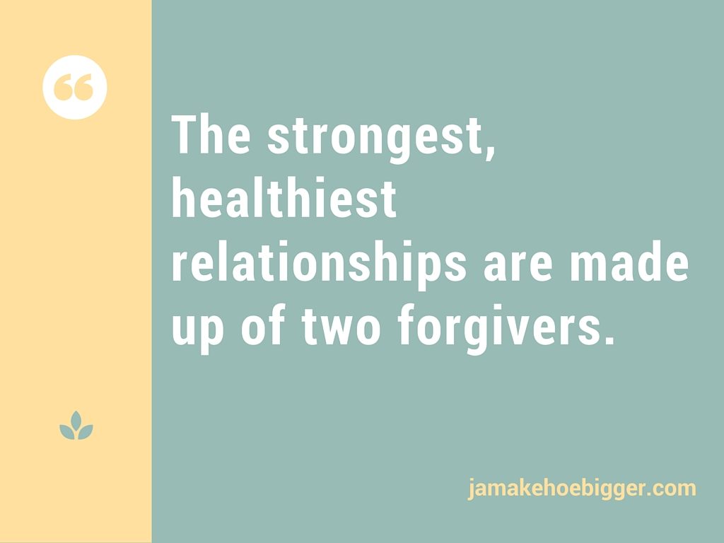 The strongest, healthiest relationships are made up of two forgivers.